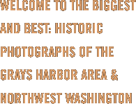 WELCOME TO THE BIGGEST & BEST: HISTORIC PHOTOGRAPHS OF THE HARBOR & NORTHWEST WASHINGTON